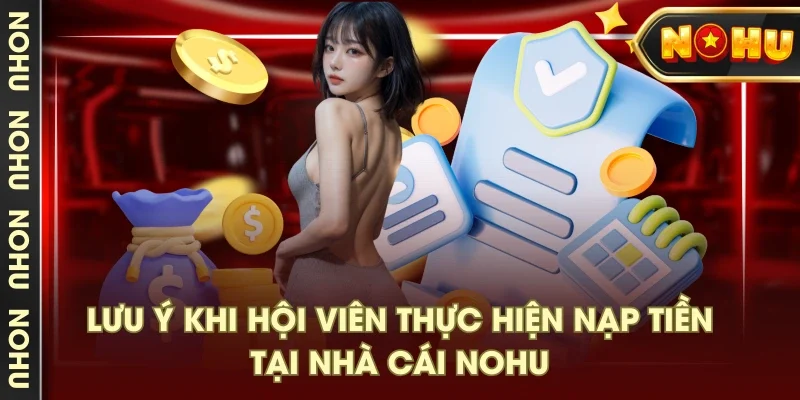 Lưu ý khi hội viên thực hiện nạp tiền tại nhà cái NOHU Lưu ý khi hội viên thực hiện nạp tiền tại nhà cái NOHU