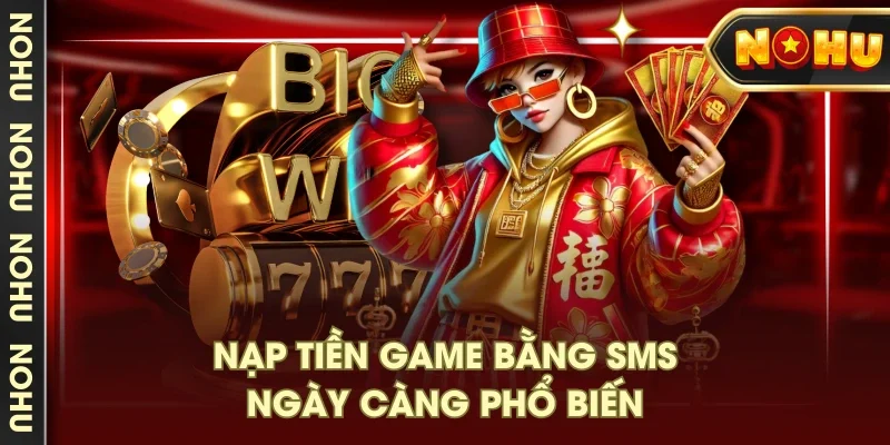 Nạp tiền game bằng SMS ngày càng phổ biến Nạp tiền game bằng SMS ngày càng phổ biến