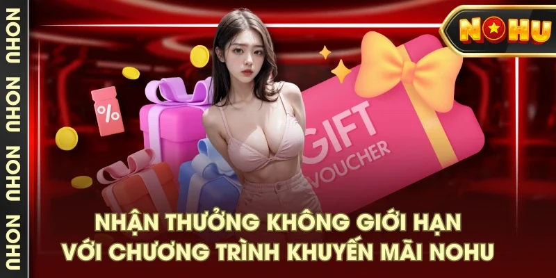 Nhận thưởng không giới hạn với chương trình khuyến mãi NOHU Nhận thưởng không giới hạn với chương trình khuyến mãi NOHU