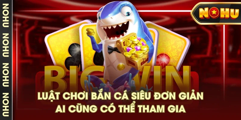 Luật chơi bắn cá siêu đơn giản, ai cũng có thể tham gia Luật chơi bắn cá siêu đơn giản, ai cũng có thể tham gia