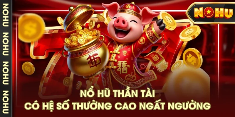 Nổ Hũ Thần Tài có hệ số thưởng cao ngất ngưởng Nổ Hũ Thần Tài có hệ số thưởng cao ngất ngưởng