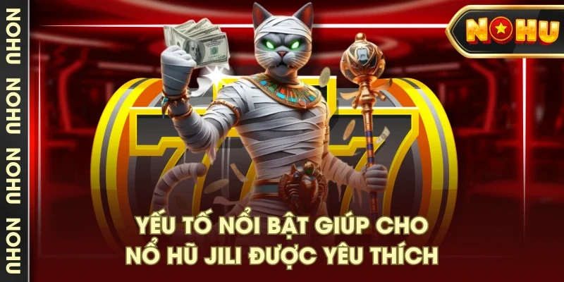 Yếu tố nổi bật giúp cho nổ hũ Jili được yêu thích