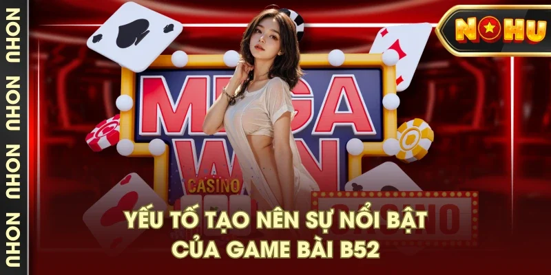 Yếu tố tạo nên sự nổi bật của game bài B52