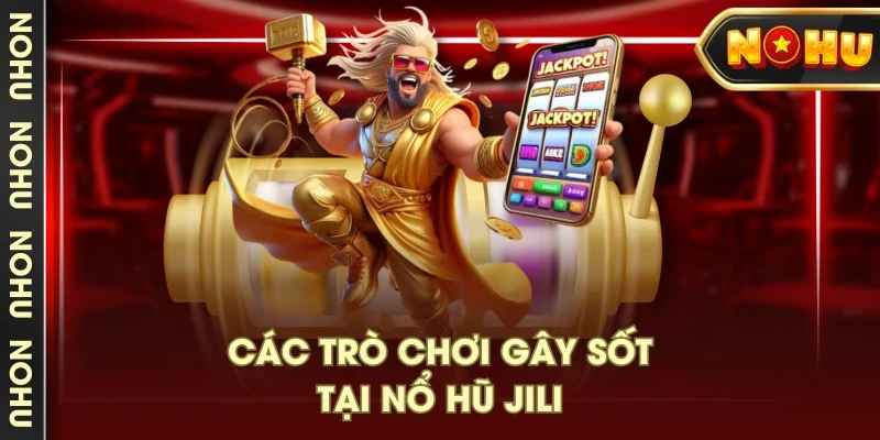 Các trò chơi gây sốt tại nổ hũ Jili