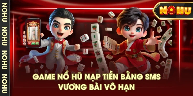 Game nổ hũ nạp tiền bằng SMS Vương Bài Vô Hạn Game nổ hũ nạp tiền bằng SMS Vương Bài Vô Hạn