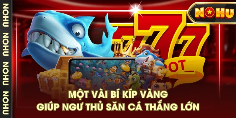 Một vài bí kíp vàng giúp ngư thủ săn cá thắng lớn Một vài bí kíp vàng giúp ngư thủ săn cá thắng lớn