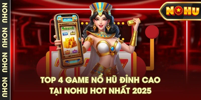Top 4 game nổ hũ đỉnh cao tại NOHU hot nhất 2025 Top 4 game nổ hũ đỉnh cao tại NOHU hot nhất 2025