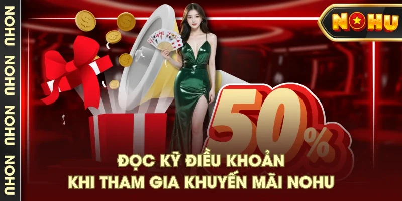Đọc kỹ điều khoản khi tham gia khuyến mãi NOHU Đọc kỹ điều khoản khi tham gia khuyến mãi NOHU